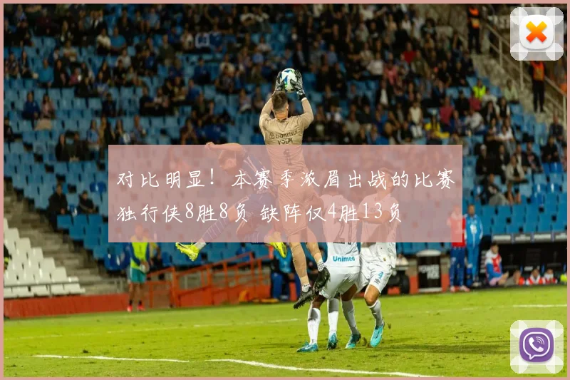对比明显！本赛季浓眉出战的比赛独行侠8胜8负 缺阵仅4胜13负