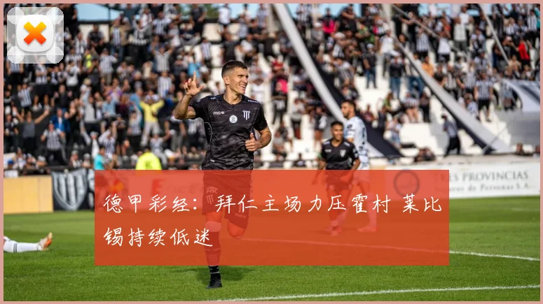 德甲彩经：拜仁主场力压霍村 莱比锡持续低迷