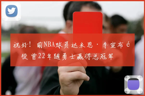 祝好！前NBA球员达米恩·李宣布退役 曾22年随勇士赢得总冠军