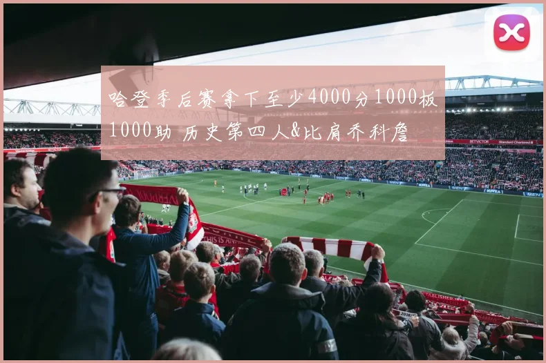 哈登季后赛拿下至少4000分1000板1000助 历史第四人&比肩乔科詹
