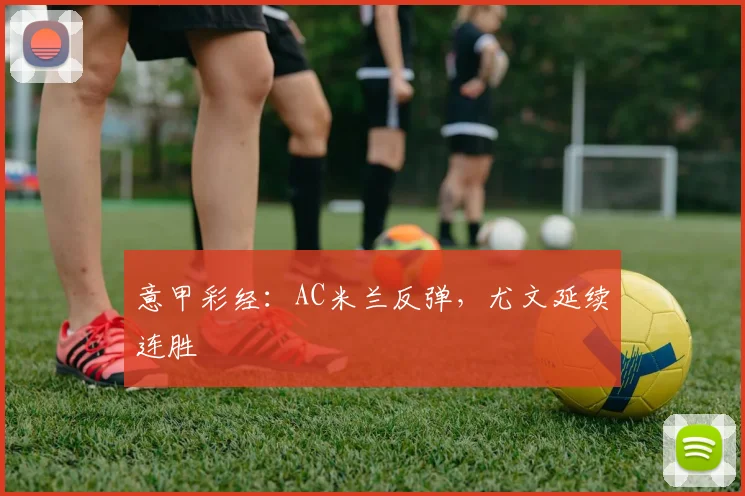 意甲彩经：AC米兰反弹，尤文延续连胜